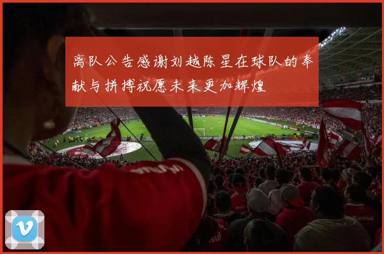 离队公告感谢刘越陈星在球队的奉献与拼搏祝愿未来更加辉煌
