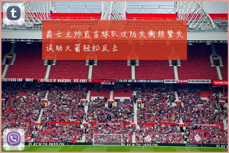 爵士主帅直言球队攻防失衡频繁失误助火箭轻松反击